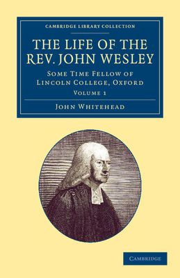 The Life of the Rev. John Wesley, M.A. : Some Time Fellow of Lincoln-College, Oxford