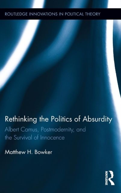 Rethinking the Politics of Absurdity : Albert Camus, Postmodernity, and the Survival of Innocence
