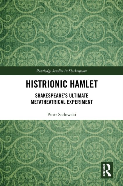 Histrionic Hamlet : Shakespeare's Ultimate Metatheatrical Experiment