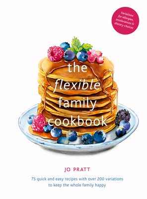 The Flexible Family Cookbook : 75 quick and easy recipes with over 200 variations to keep the whole family happy
