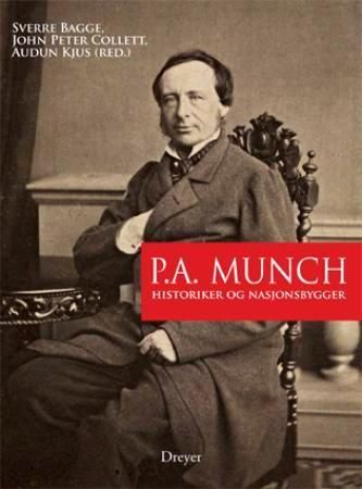P.A. Munch : historiker og nasjonsbygger