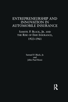 Entrepreneurship and Innovation in Automobile Insurance : Samuel P. Black, Jr. and the Rise of Erie Insurance, 1923-1961