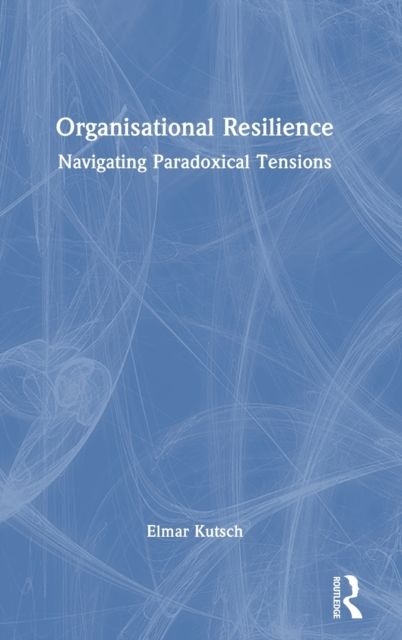 Organisational Resilience : Navigating Paradoxical Tensions