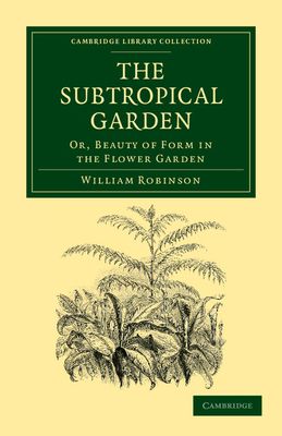 The Subtropical Garden : Or, Beauty of Form in the Flower Garden