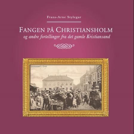 Forsidebilde av Fangen på Christiansholm og andre fortellinger fra det gamle Kristiansand