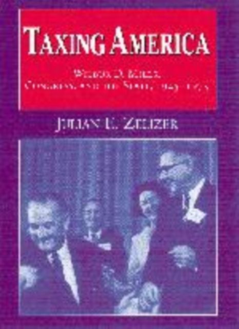Taxing America : Wilbur D. Mills, Congress, and the State, 1945–1975