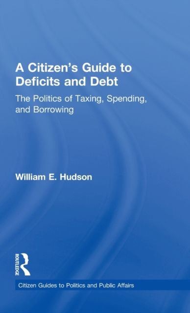 A Citizen's Guide to Deficits and Debt : The Politics of Taxing, Spending, and Borrowing