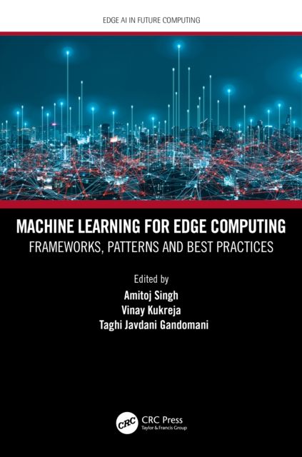 Machine Learning for Edge Computing : Frameworks, Patterns and Best Practices