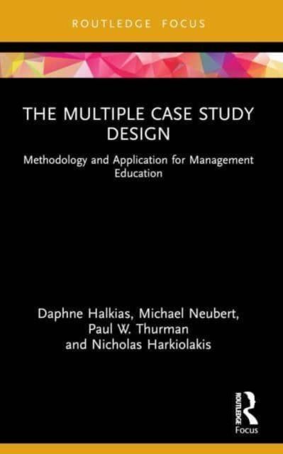 The Multiple Case Study Design : Methodology and Application for Management Education