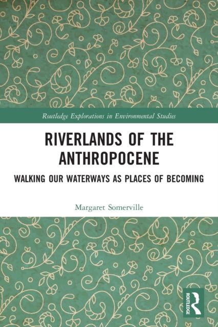 Riverlands of the Anthropocene : Walking Our Waterways as Places of Becoming