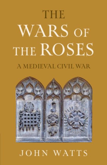 The Wars of the Roses : A Medieval Civil War