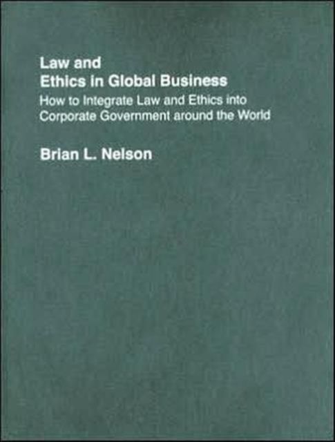 Law and Ethics in Global Business : How to Integrate Law and Ethics into Corporate Governance Around the World