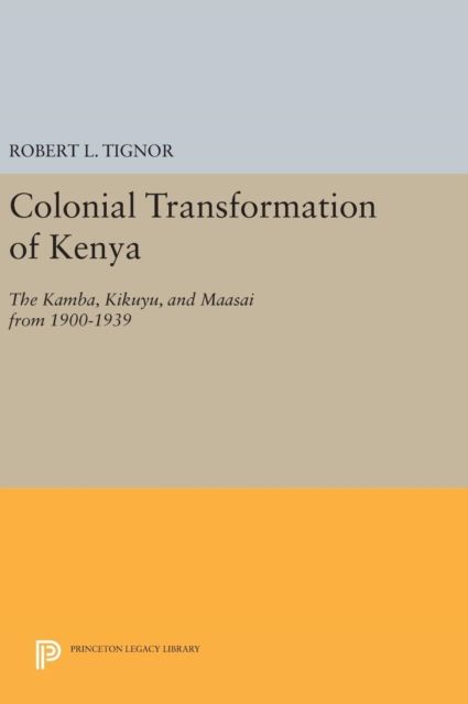 The Colonial Transformation of Kenya : The Kamba, Kikuyu, and Maasai from 1900 to 1939