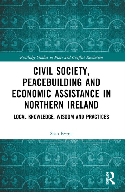 Civil Society, Peacebuilding, and Economic Assistance in Northern Ireland : Local Knowledge, Wisdom, and Practices