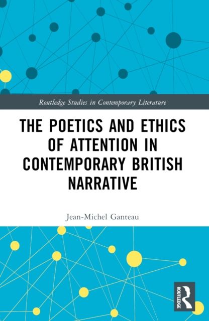 The Poetics and Ethics of Attention in Contemporary British Narrative