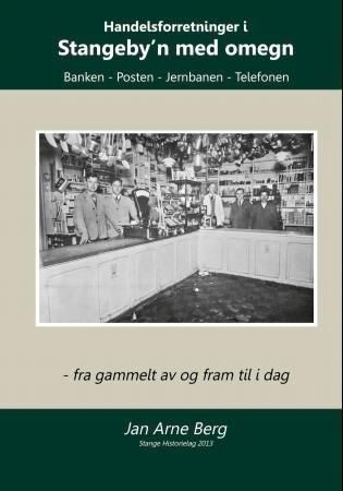 Handelsforretninger i Stangeby'n med omegn : banken, posten, jernbanen, telefonen : fra gammelt av og fram til i dag