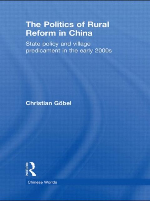The Politics of Rural Reform in China : State Policy and Village Predicament in the Early 2000s