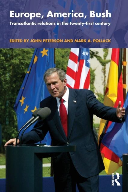 Europe, America, Bush : Transatlantic Relations in the Twenty-First Century