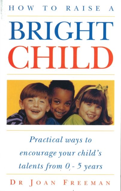 How To Raise A Bright Child : How to Encourage Your Child's Talents 0-5 Years