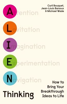 Alien Thinking : How to Bring Your Breakthrough Ideas to Life