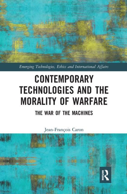 Contemporary Technologies and the Morality of Warfare : The War of the Machines