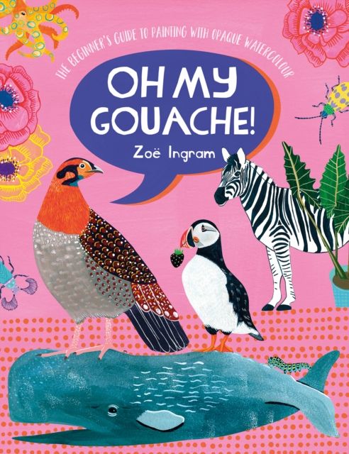 Forsidebilde av Oh My Gouache! : The Beginner's Guide to Painting with Opaque Watercolour