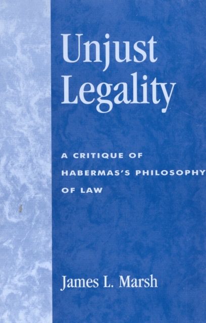 Unjust Legality : A Critique of Habermas's Philosophy of Law