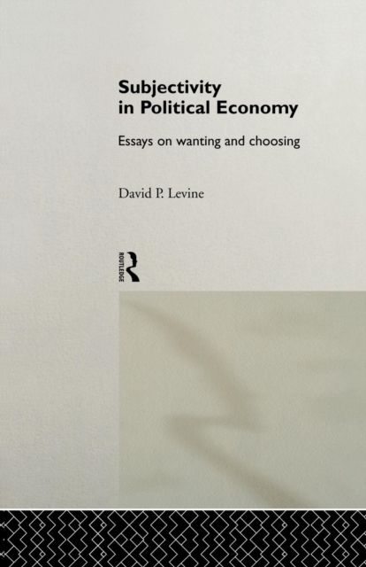 Subjectivity in Political Economy : Essays on Wanting and Choosing