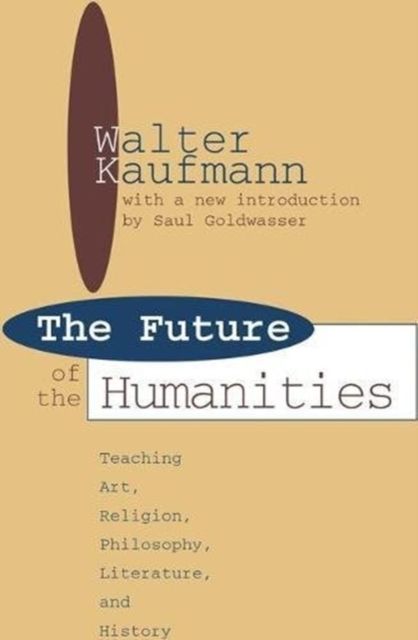 Future of the Humanities : Teaching Art, Religion, Philosophy, Literature and History