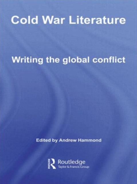 Cold War Literature : Writing the Global Conflict