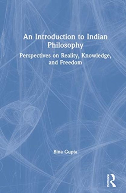 An Introduction to Indian Philosophy : Perspectives on Reality, Knowledge, and Freedom