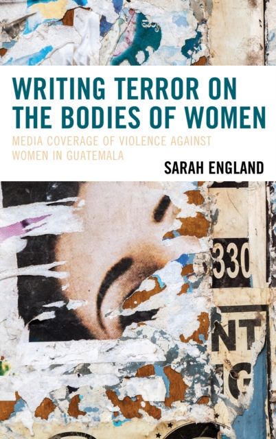 Writing Terror on the Bodies of Women : Media Coverage of Violence against Women in Guatemala