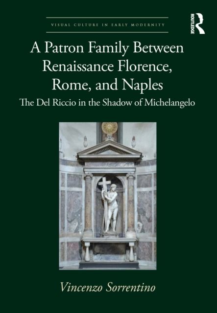 A Patron Family Between Renaissance Florence, Rome, and Naples : The Del Riccio in the Shadow of Michelangelo