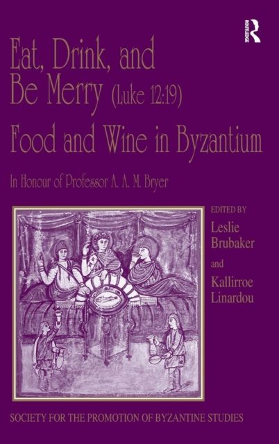 Eat, Drink, and Be Merry (Luke 12:19) – Food and Wine in Byzantium : Papers of the 37th Annual Spring Symposium of Byzantine Studies, In Honour of Professor A.A.M. Bryer
