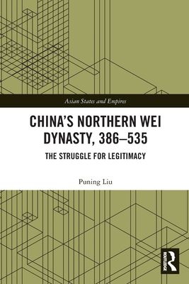 China’s Northern Wei Dynasty, 386-535 : The Struggle for Legitimacy