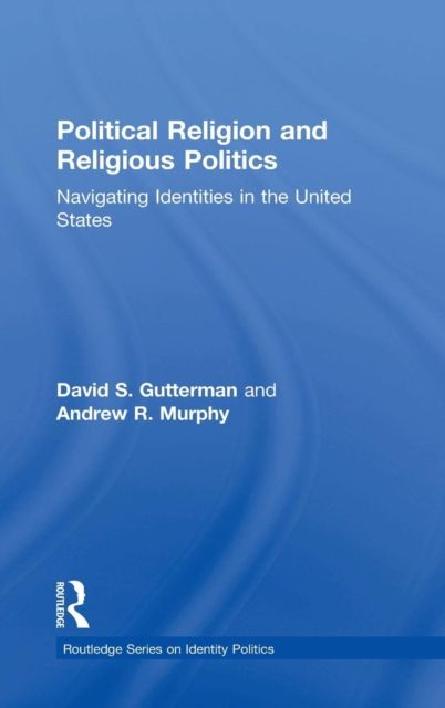 Political Religion and Religious Politics : Navigating Identities in the United States