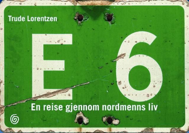 E6 : 2672 kilometer fra Svinesund til Kirkenes : en reise gjennom nordmenns liv