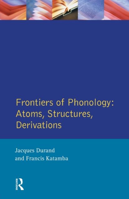 Frontiers of Phonology : Atoms, Structures and Derivations