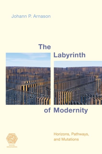 The Labyrinth of Modernity : Horizons, Pathways and Mutations