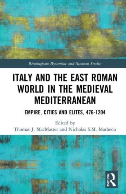Italy and the East Roman World in the Medieval Mediterranean : Empire, Cities and Elites, 476-1204