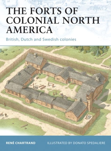 The Forts of Colonial North America : British, Dutch and Swedish colonies