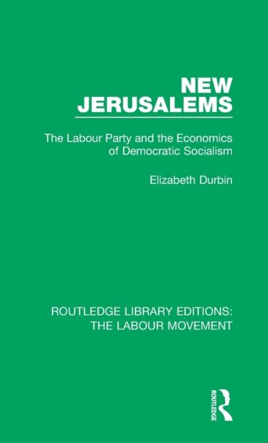 New Jerusalems : The Labour Party and the Economics of Democratic Socialism