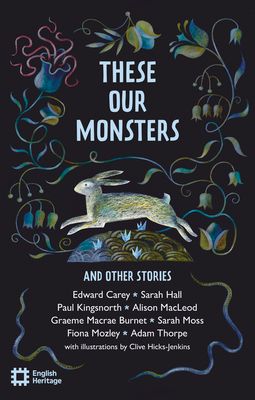 These Our Monsters And Other Stories : The English Heritage Book of New Folktale, Myth and Legend