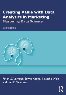 Creating Value with Data Analytics in Marketing : Mastering Data Science