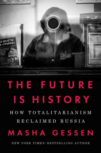 The Future Is History : How Totalitarianism Reclaimed Russia