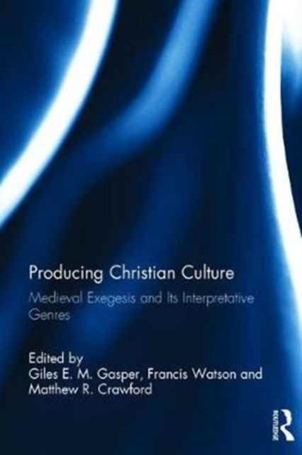 Producing Christian Culture : Medieval Exegesis and Its Interpretative Genres