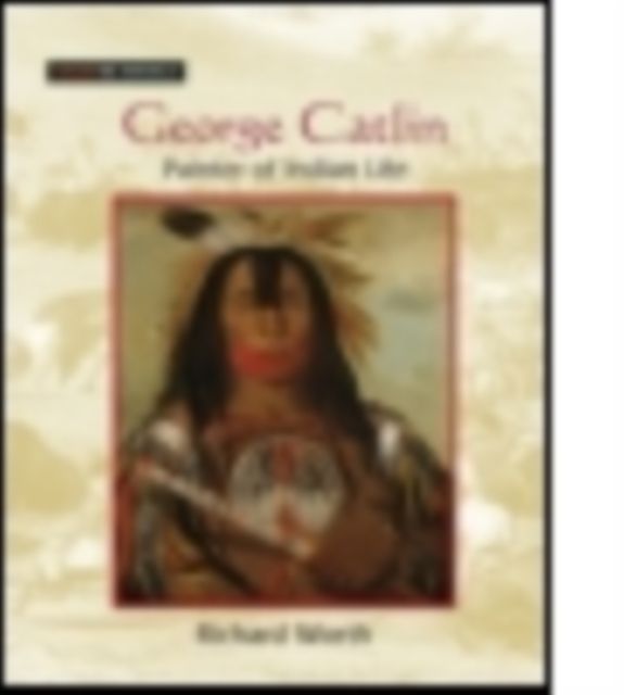 George Catlin : Painter of Indian Life