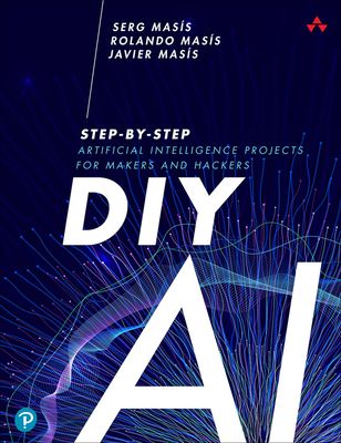 DIY AI : Step-by-Step Artificial Intelligence Projects for Makers and Hackers