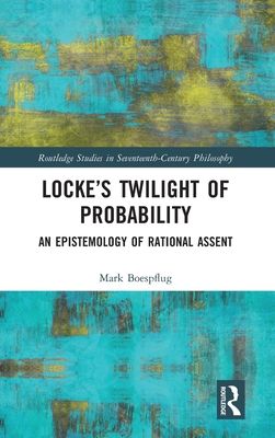 Locke’s Twilight of Probability : An Epistemology of Rational Assent
