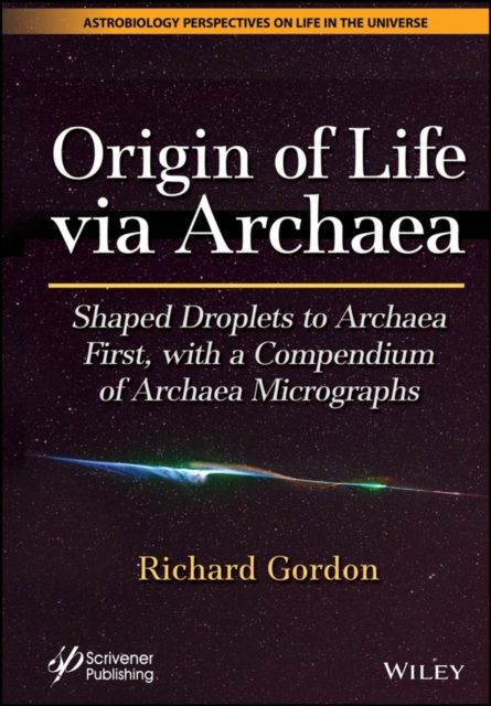 Origin of Life via Archaea : Shaped Droplets to Archaea First, with a Compendium of Archaea Micrographs